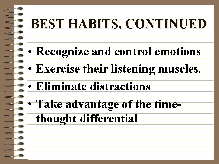 BEST HABITS, CONTINUED • • Recognize and control emotions Exercise their listening muscles. Eliminate