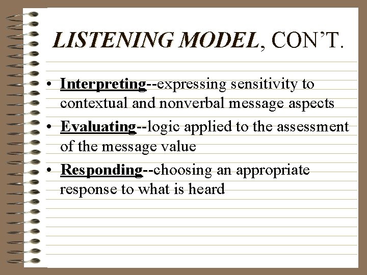 LISTENING MODEL, MODEL CON’T. • Interpreting--expressing sensitivity to contextual and nonverbal message aspects •