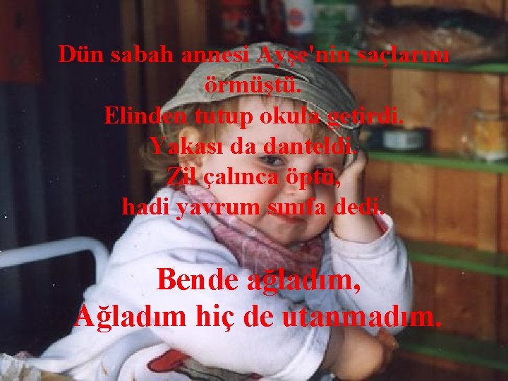 Dün sabah annesi Ayşe'nin saçlarını örmüştü. Elinden tutup okula getirdi. Yakası da danteldi. Zil