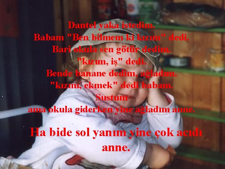 Dantel yaka istedim. Babam "Ben bilmem ki kızım" dedi. Bari okula sen götür dedim.