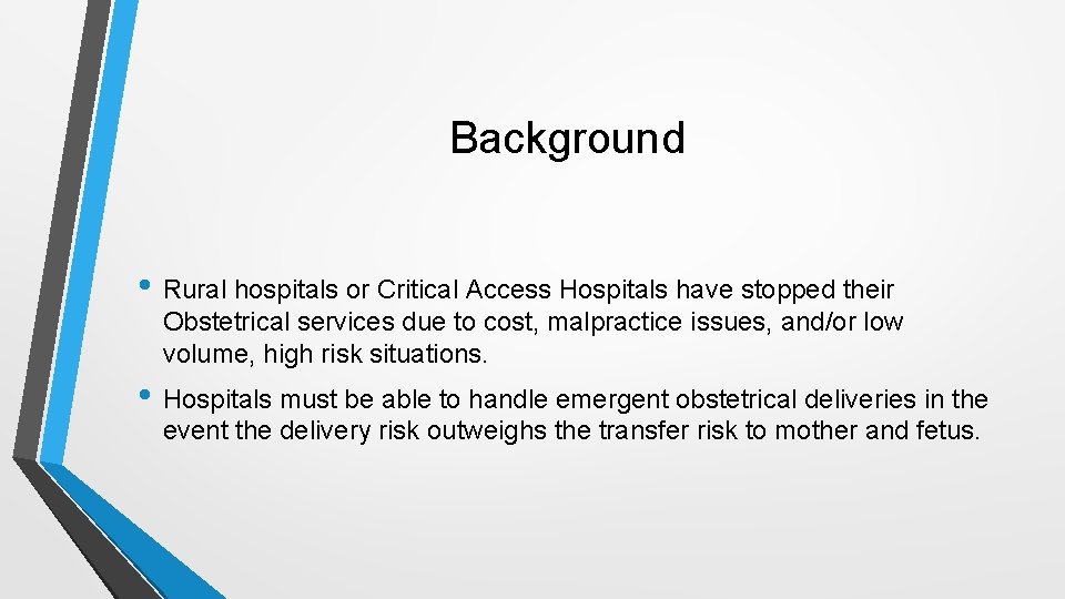 Background • Rural hospitals or Critical Access Hospitals have stopped their Obstetrical services due