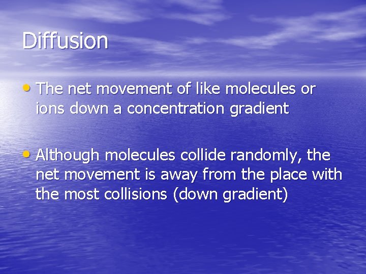 Diffusion • The net movement of like molecules or ions down a concentration gradient Diffusion • The net movement of like molecules or ions down a concentration gradient