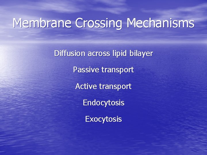 Membrane Crossing Mechanisms Diffusion across lipid bilayer Passive transport Active transport Endocytosis Exocytosis Membrane Crossing Mechanisms Diffusion across lipid bilayer Passive transport Active transport Endocytosis Exocytosis