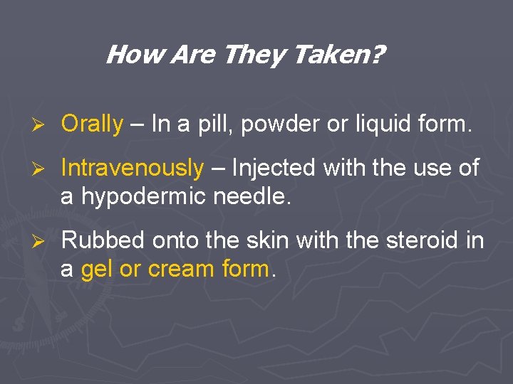 How Are They Taken? Ø Orally – In a pill, powder or liquid form.