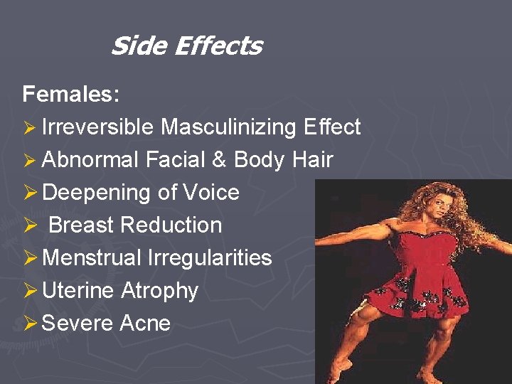 Side Effects Females: Ø Irreversible Masculinizing Effect Ø Abnormal Facial & Body Hair Ø