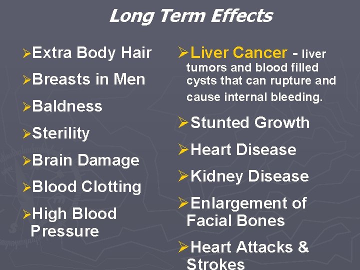 Long Term Effects ØExtra Body Hair ØBreasts in Men ØBaldness ØSterility ØBrain Damage ØBlood