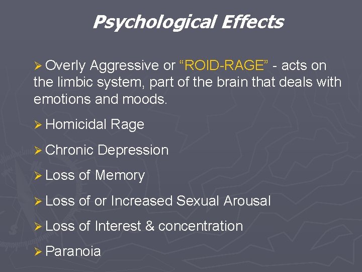 Psychological Effects Ø Overly Aggressive or “ROID-RAGE” - acts on the limbic system, part