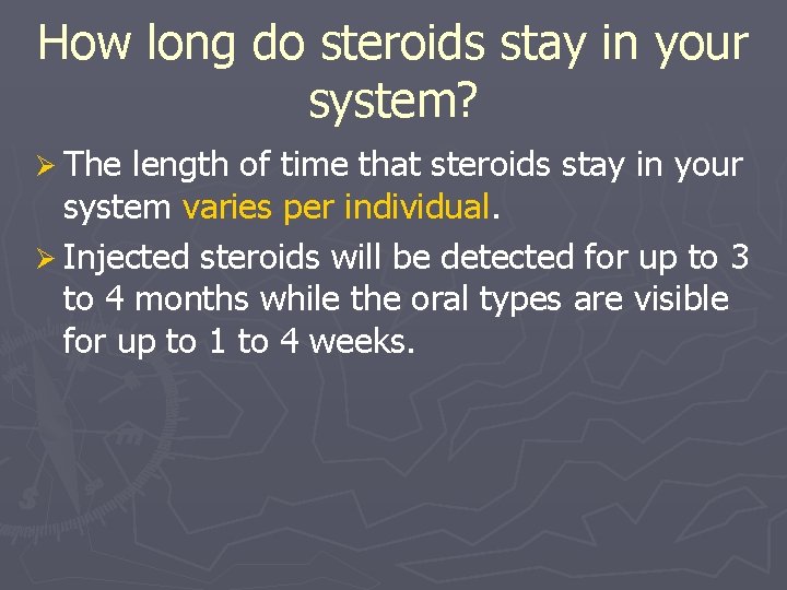 How long do steroids stay in your system? Ø The length of time that