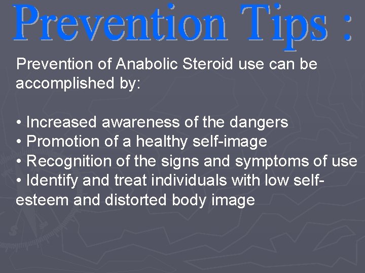 Prevention of Anabolic Steroid use can be accomplished by: • Increased awareness of the