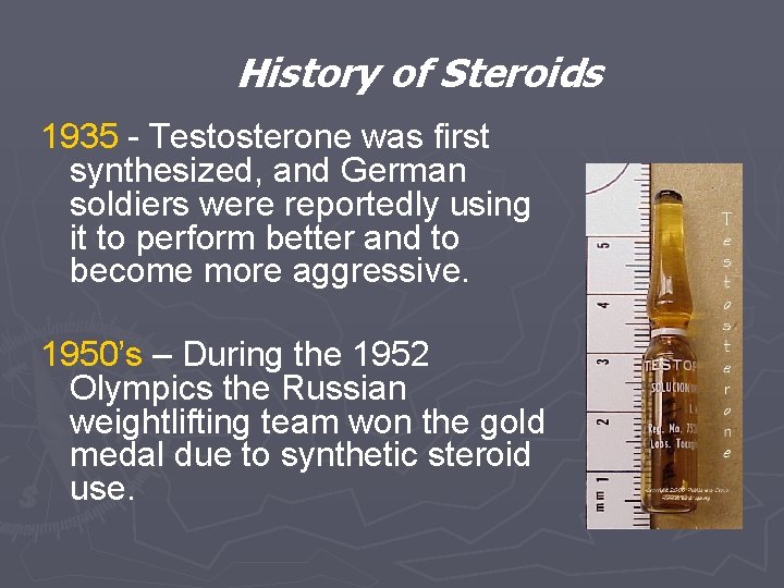 History of Steroids 1935 - Testosterone was first synthesized, and German soldiers were reportedly