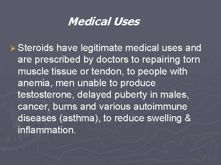 Medical Uses Ø Steroids have legitimate medical uses and are prescribed by doctors to