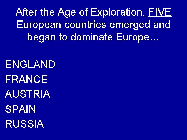 After the Age of Exploration, FIVE European countries emerged and began to dominate Europe…