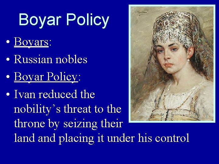 Boyar Policy • • Boyars: Russian nobles Boyar Policy: Ivan reduced the nobility’s threat