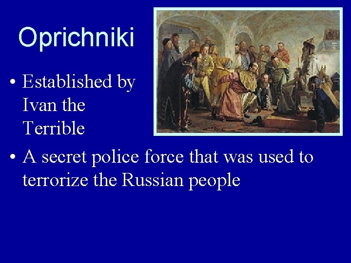 Oprichniki • Established by Ivan the Terrible • A secret police force that was