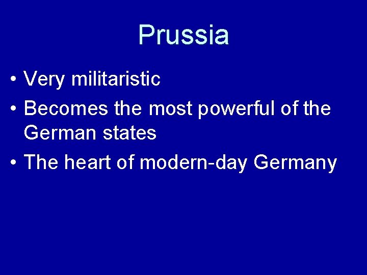 Prussia • Very militaristic • Becomes the most powerful of the German states •