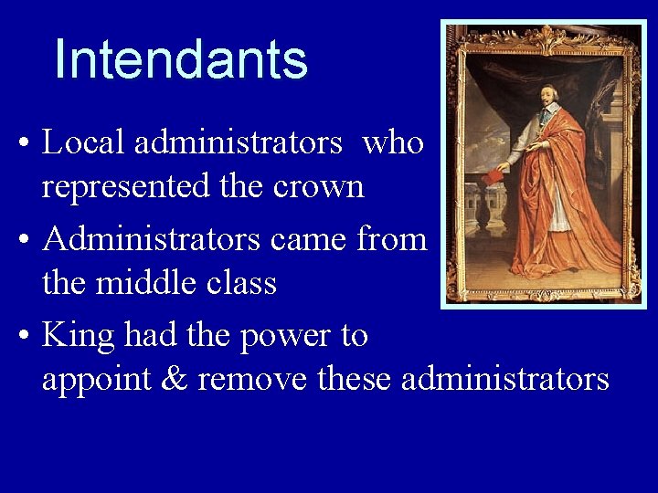 Intendants • Local administrators who represented the crown • Administrators came from the middle