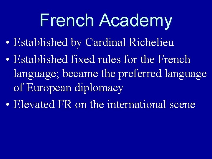 French Academy • Established by Cardinal Richelieu • Established fixed rules for the French