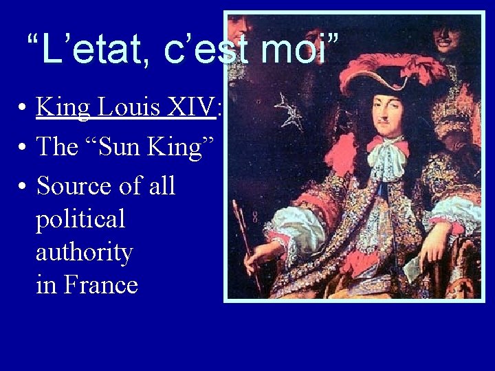 “L’etat, c’est moi” • King Louis XIV: • The “Sun King” • Source of