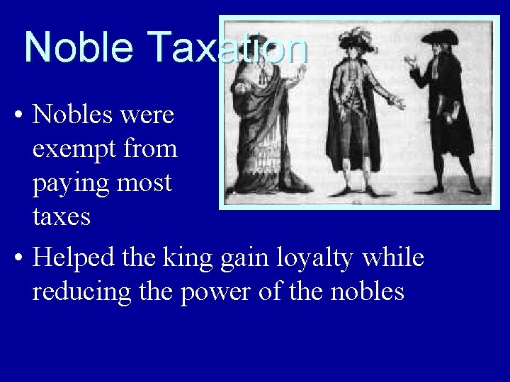 Noble Taxation • Nobles were exempt from paying most taxes • Helped the king