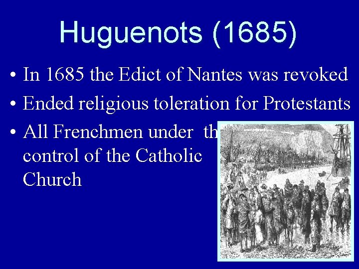 Huguenots (1685) • In 1685 the Edict of Nantes was revoked • Ended religious