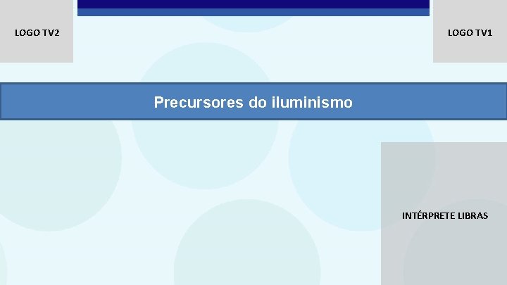 LOGO TV 1 LOGO TV 2 Precursores do iluminismo INTÉRPRETE LIBRAS 