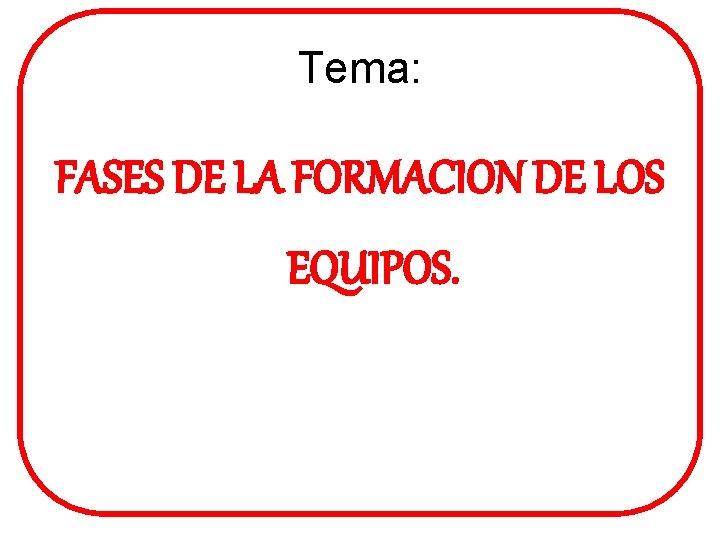 Tema: FASES DE LA FORMACION DE LOS EQUIPOS. 