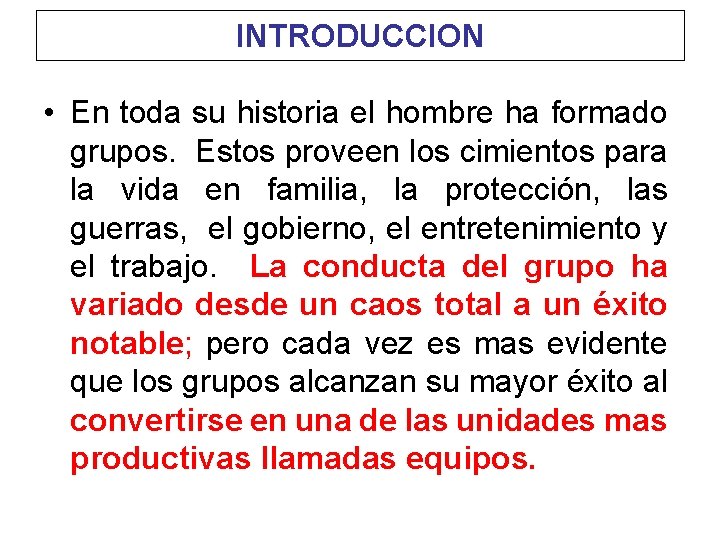 INTRODUCCION • En toda su historia el hombre ha formado grupos. Estos proveen los