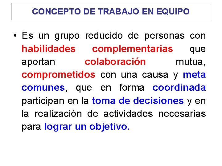 CONCEPTO DE TRABAJO EN EQUIPO • Es un grupo reducido de personas con habilidades