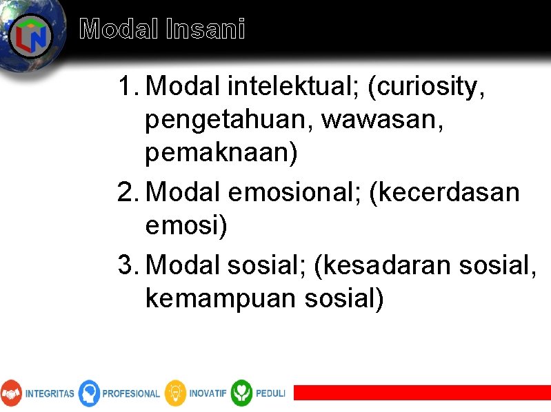 Modal Insani 1. Modal intelektual; (curiosity, pengetahuan, wawasan, pemaknaan) 2. Modal emosional; (kecerdasan emosi)