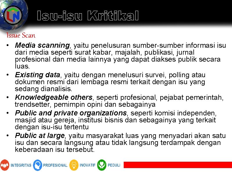 Isu-isu Kritikal Issue Scan • Media scanning, yaitu penelusuran sumber-sumber informasi isu dari media