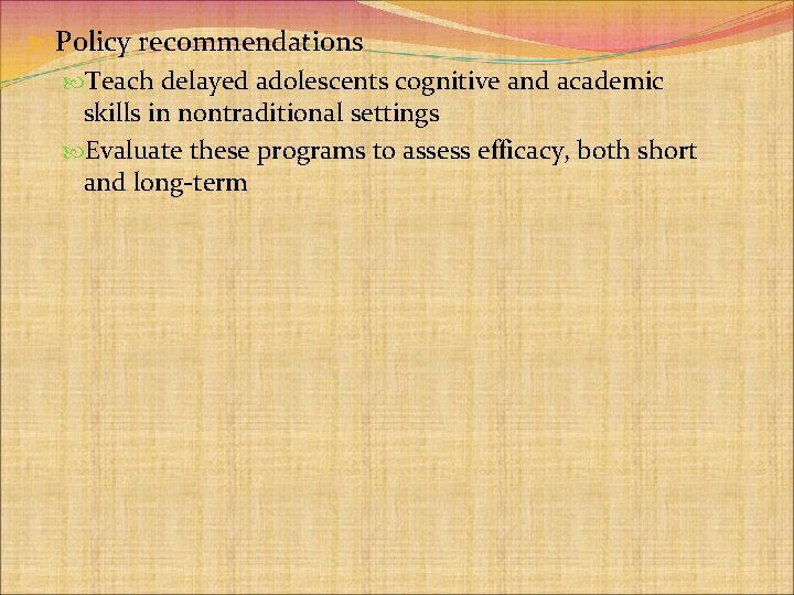  Policy recommendations Teach delayed adolescents cognitive and academic skills in nontraditional settings Evaluate
