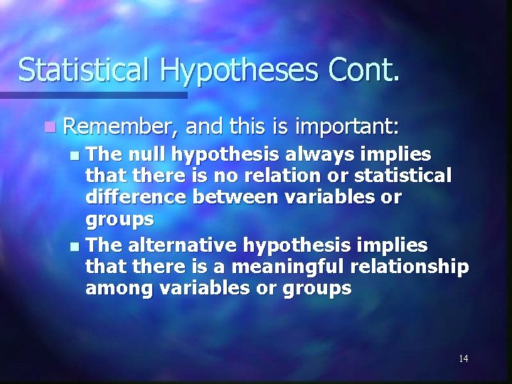Statistical Hypotheses Cont. n Remember, and this is important: The null hypothesis always implies