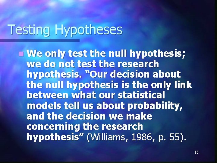 Testing Hypotheses n We only test the null hypothesis; we do not test the