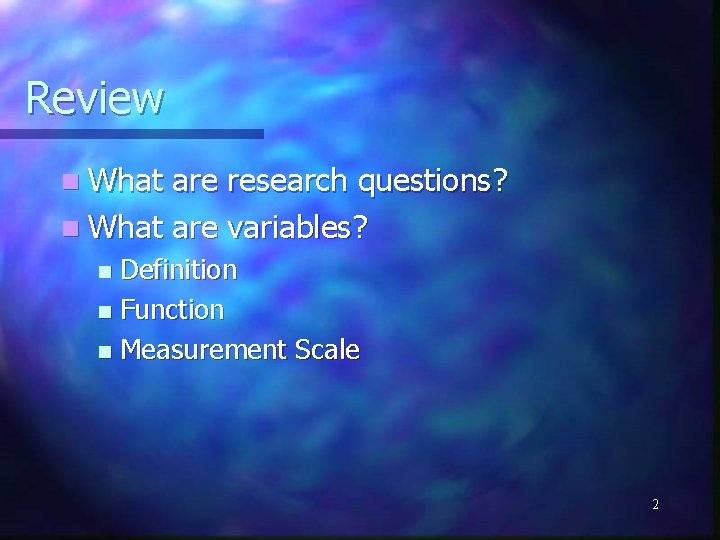 Review n What are research questions? n What are variables? Definition n Function n