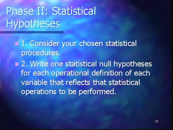 Phase II: Statistical Hypotheses n 1. Consider your chosen statistical procedures. n 2. Write