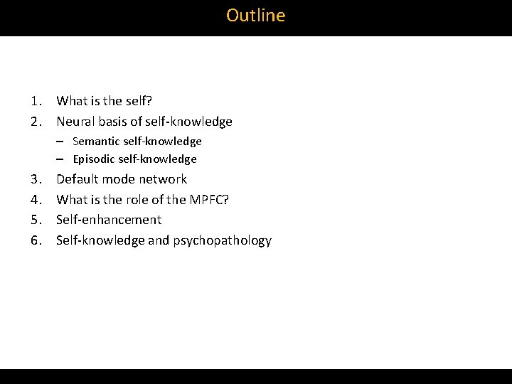 Outline 1. What is the self? 2. Neural basis of self‐knowledge – Semantic self‐knowledge