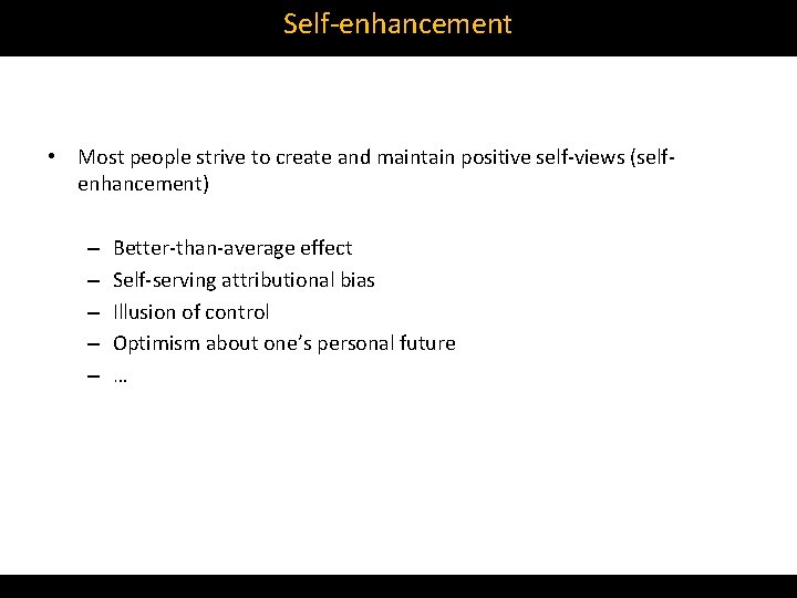 Self‐enhancement • Most people strive to create and maintain positive self‐views (self‐ enhancement) –