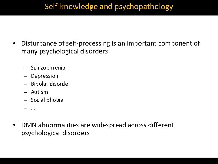 Self‐knowledge and psychopathology • Disturbance of self‐processing is an important component of many psychological