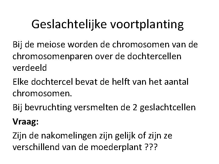 Geslachtelijke voortplanting Bij de meiose worden de chromosomen van de chromosomenparen over de dochtercellen