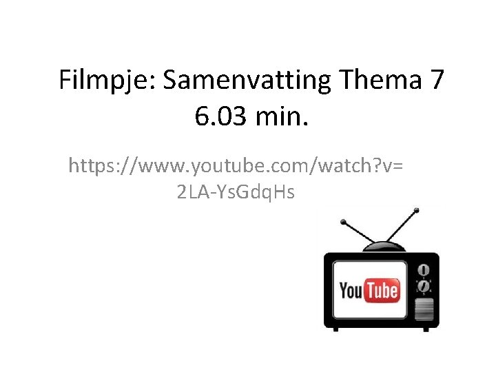 Filmpje: Samenvatting Thema 7 6. 03 min. https: //www. youtube. com/watch? v= 2 LA-Ys.