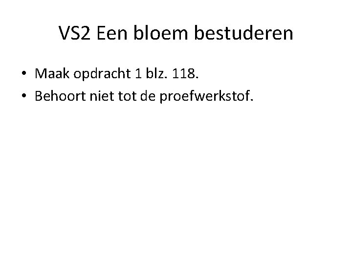 VS 2 Een bloem bestuderen • Maak opdracht 1 blz. 118. • Behoort niet