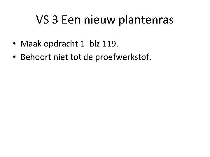 VS 3 Een nieuw plantenras • Maak opdracht 1 blz 119. • Behoort niet