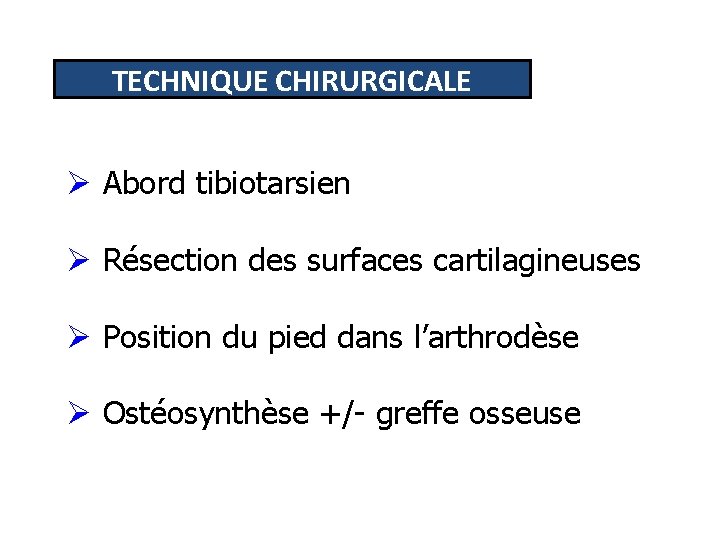 TECHNIQUE CHIRURGICALE Ø Abord tibiotarsien Ø Résection des surfaces cartilagineuses Ø Position du pied
