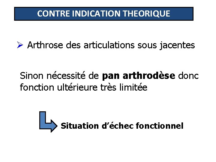 CONTRE INDICATION THEORIQUE Ø Arthrose des articulations sous jacentes Sinon nécessité de pan arthrodèse