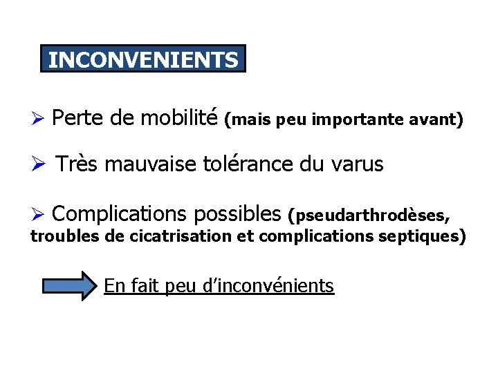INCONVENIENTS Ø Perte de mobilité (mais peu importante avant) Ø Très mauvaise tolérance du