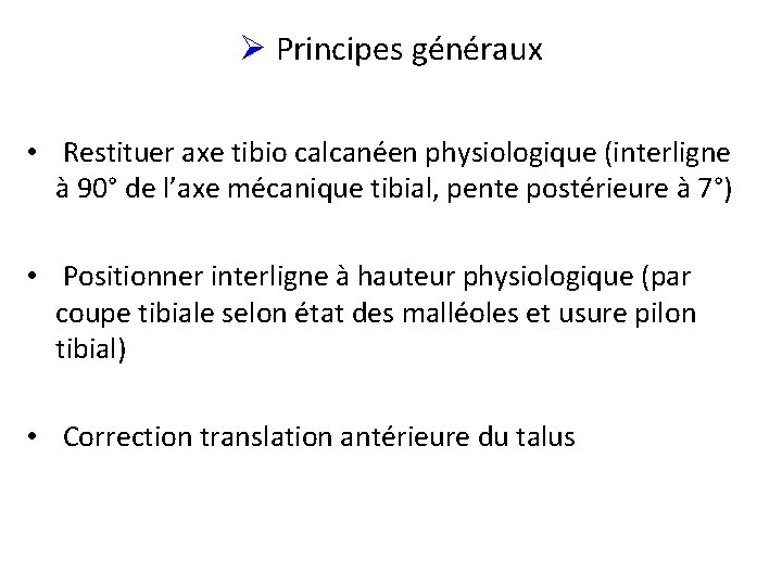 Ø Principes généraux • Restituer axe tibio calcanéen physiologique (interligne à 90° de l’axe