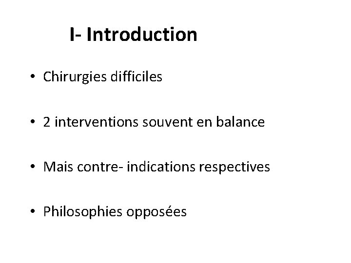 I- Introduction • Chirurgies difficiles • 2 interventions souvent en balance • Mais contre-