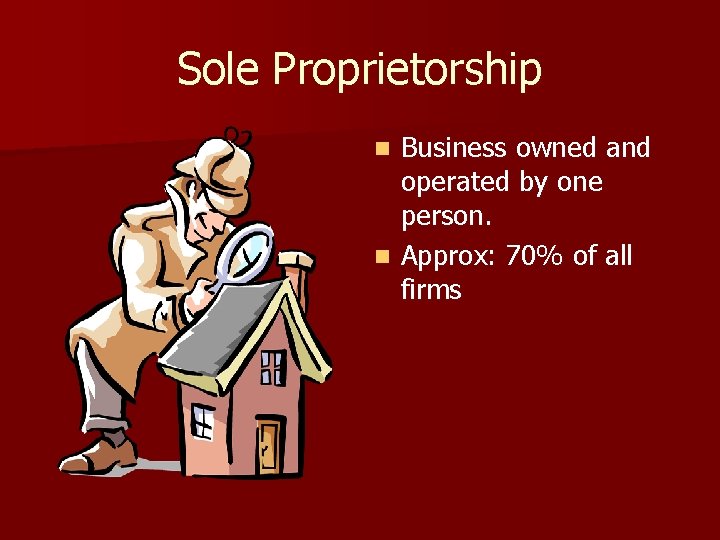 Sole Proprietorship Business owned and operated by one person. n Approx: 70% of all