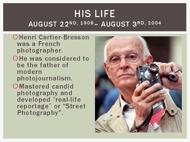 HIS LIFE AUGUST 22 N D , 1908– Henri Cartier-Bresson was a French photographer.