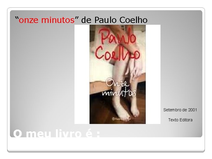 “onze minutos” de Paulo Coelho Setembro de 2001 Texto Editora O meu livro é